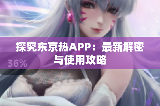探究东京热APP：最新解密与使用攻略