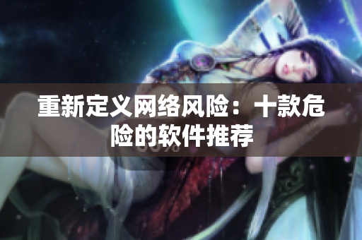 重新定义网络风险：十款危险的软件推荐