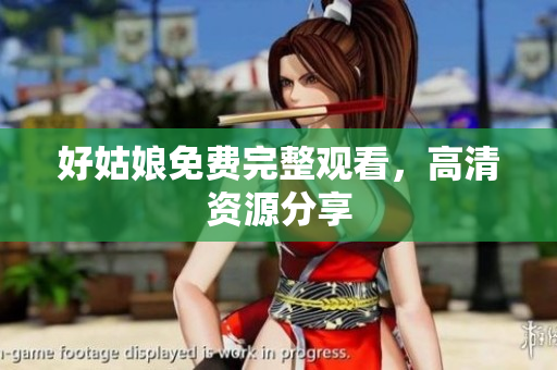 好姑娘免费完整观看，高清资源分享