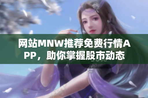 网站MNW推荐免费行情APP，助你掌握股市动态