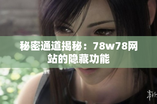 秘密通道揭秘：78w78网站的隐藏功能