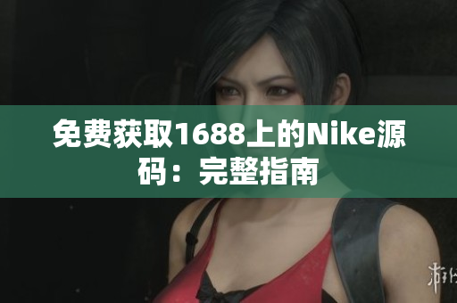 免费获取1688上的Nike源码：完整指南