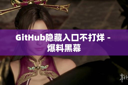 GitHub隐藏入口不打烊 - 爆料黑幕
