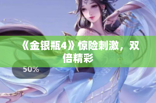 《金银瓶4》惊险刺激，双倍精彩
