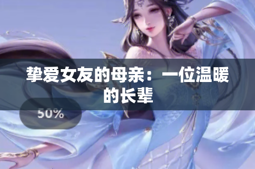 挚爱女友的母亲：一位温暖的长辈