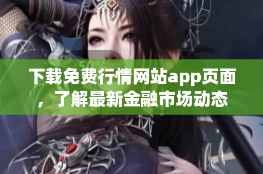 下载免费行情网站app页面，了解最新金融市场动态
