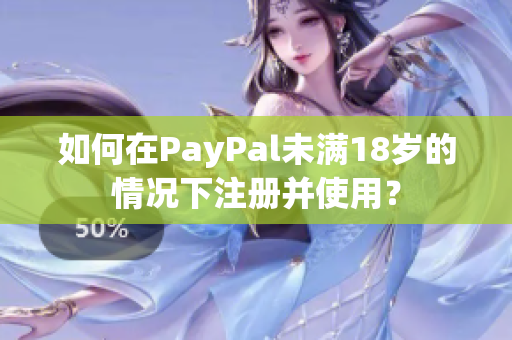 如何在PayPal未满18岁的情况下注册并使用？
