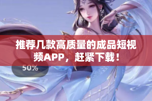 推荐几款高质量的成品短视频APP，赶紧下载！