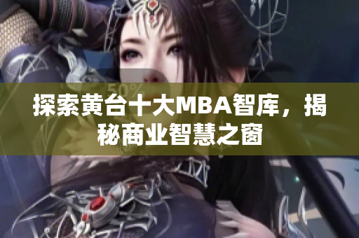 探索黄台十大MBA智库，揭秘商业智慧之窗