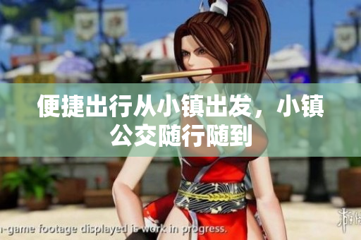 便捷出行从小镇出发，小镇公交随行随到