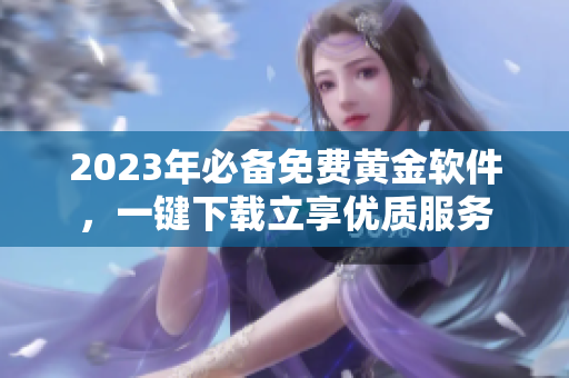 2023年必备免费黄金软件，一键下载立享优质服务