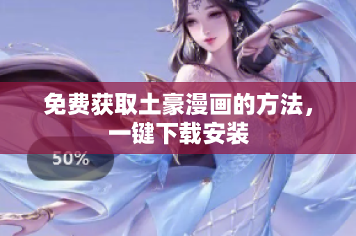 免费获取土豪漫画的方法，一键下载安装