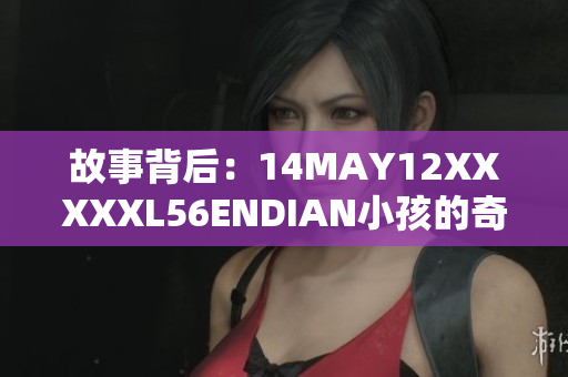 故事背后：14MAY12XXXXXL56ENDIAN小孩的奇迹