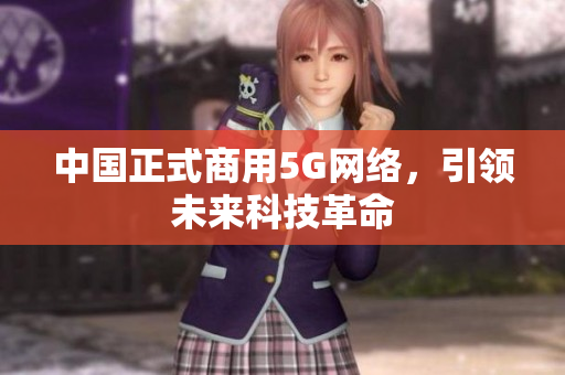 中国正式商用5G网络，引领未来科技革命