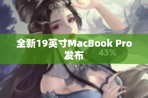 全新19英寸MacBook Pro发布