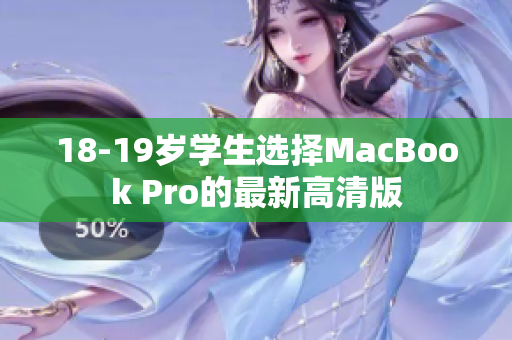 18-19岁学生选择MacBook Pro的最新高清版