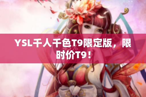 YSL千人千色T9限定版，限时价T9！