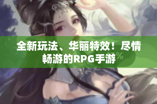 全新玩法、华丽特效！尽情畅游的RPG手游