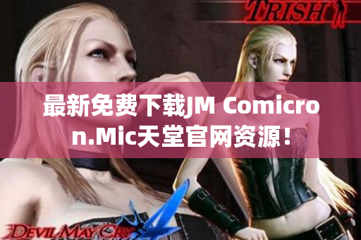 最新免费下载JM Comicron.Mic天堂官网资源！