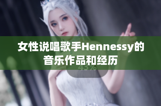 女性说唱歌手Hennessy的音乐作品和经历