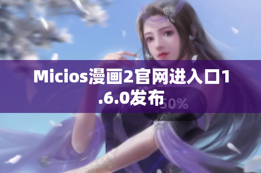 Micios漫画2官网进入口1.6.0发布