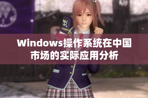 Windows操作系统在中国市场的实际应用分析