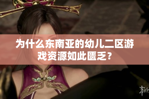 为什么东南亚的幼儿二区游戏资源如此匮乏？