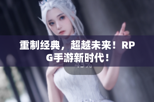 重制经典，超越未来！RPG手游新时代！