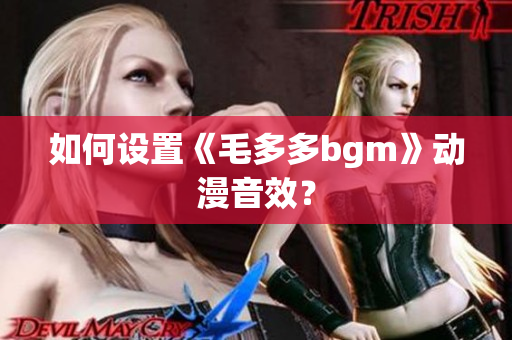 如何设置《毛多多bgm》动漫音效？