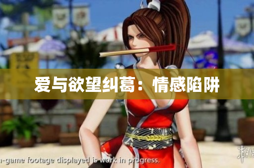 爱与欲望纠葛：情感陷阱