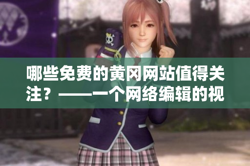 哪些免费的黄冈网站值得关注？——一个网络编辑的视角