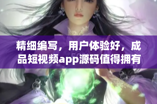 精细编写，用户体验好，成品短视频app源码值得拥有