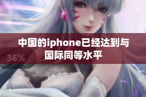 中国的iphone已经达到与国际同等水平