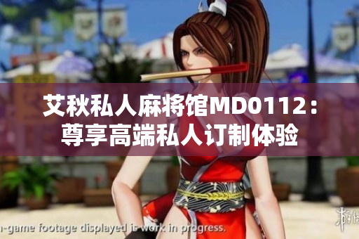 艾秋私人麻将馆MD0112：尊享高端私人订制体验