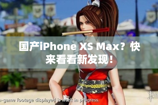 国产iPhone XS Max？快来看看新发现！