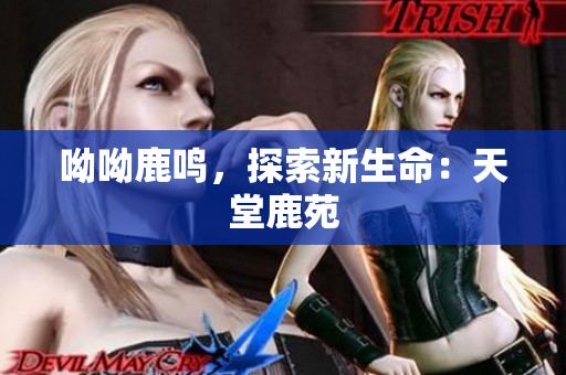 呦呦鹿鸣，探索新生命：天堂鹿苑