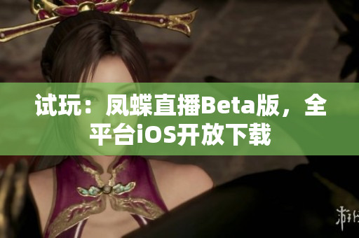 试玩：凤蝶直播Beta版，全平台iOS开放下载