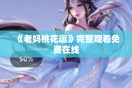 《老妈桃花运》完整观看免费在线