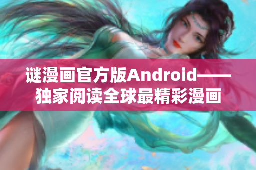 谜漫画官方版Android——独家阅读全球最精彩漫画