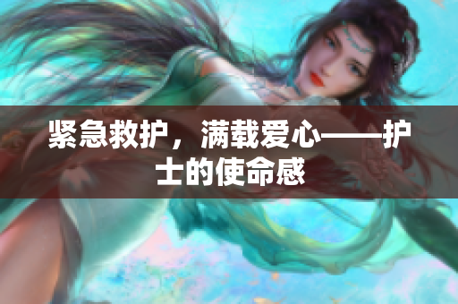 紧急救护，满载爱心——护士的使命感