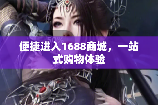 便捷进入1688商城，一站式购物体验