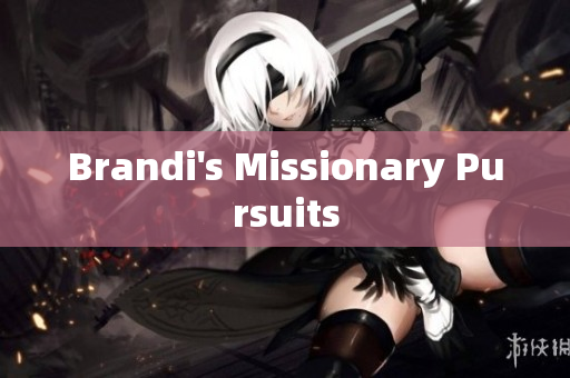 Brandi's Missionary Pursuits