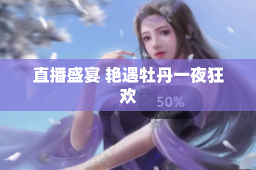 直播盛宴 艳遇牡丹一夜狂欢