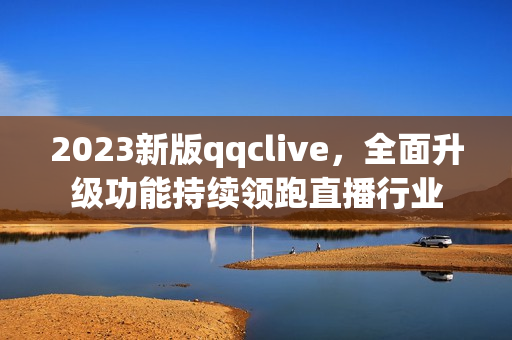 2023新版qqclive，全面升级功能持续领跑直播行业