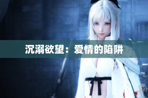 沉溺欲望：爱情的陷阱