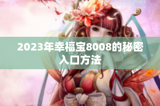 2023年幸福宝8008的秘密入口方法