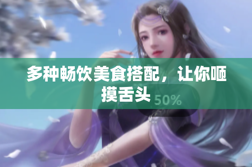 多种畅饮美食搭配，让你咂摸舌头