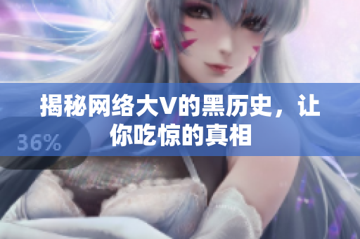 揭秘网络大V的黑历史，让你吃惊的真相