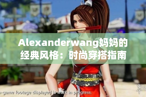 Alexanderwang妈妈的经典风格：时尚穿搭指南