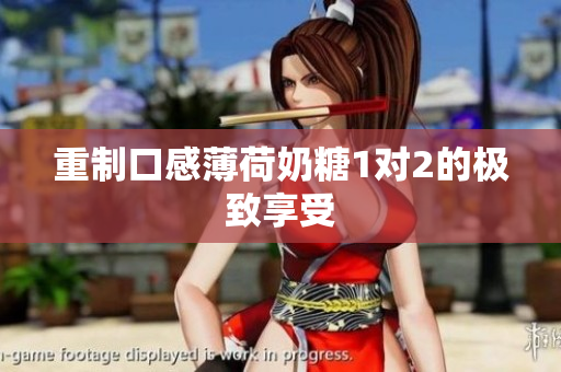 重制口感薄荷奶糖1对2的极致享受